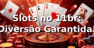 Slots no 11br: Diversão Garantida! 🎰