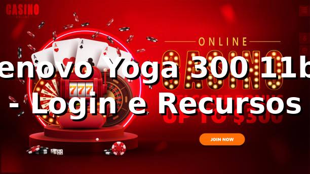 Lenovo Yoga 300 11br - Login e Recursos